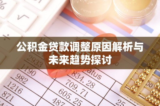 鸡泽公积金贷款调整原因解析与未来趋势探讨