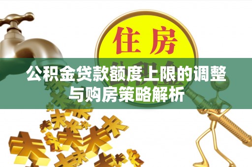 鸡泽公积金贷款额度上限的调整与购房策略解析