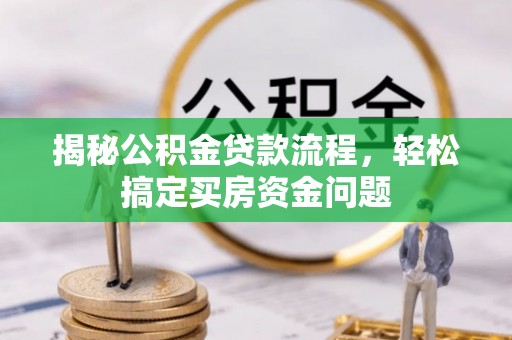 鸡泽揭秘公积金贷款流程，轻松搞定买房资金问题