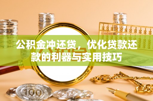 鸡泽公积金冲还贷，优化贷款还款的利器与实用技巧