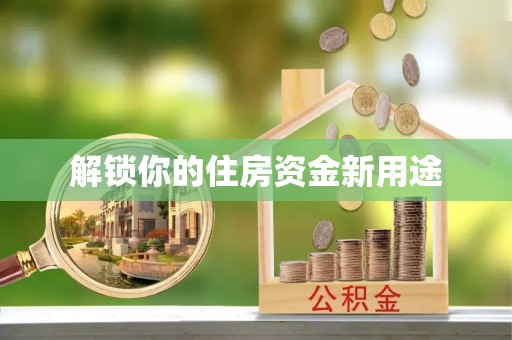鸡泽解锁你的住房资金新用途