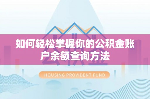 鸡泽如何轻松掌握你的公积金账户余额查询方法