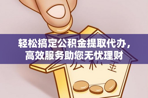 鸡泽轻松搞定公积金提取代办，高效服务助您无忧理财