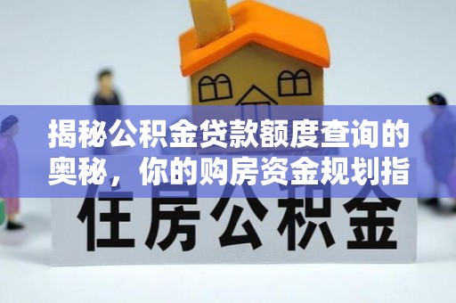 鸡泽揭秘公积金贷款额度查询的奥秘，你的购房资金规划指南