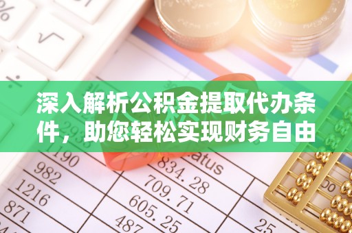 鸡泽深入解析公积金提取代办条件，助您轻松实现财务自由