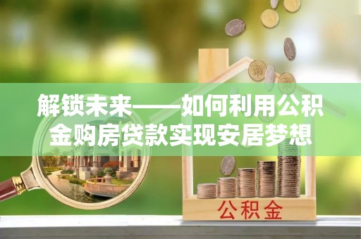 鸡泽解锁未来——如何利用公积金购房贷款实现安居梦想