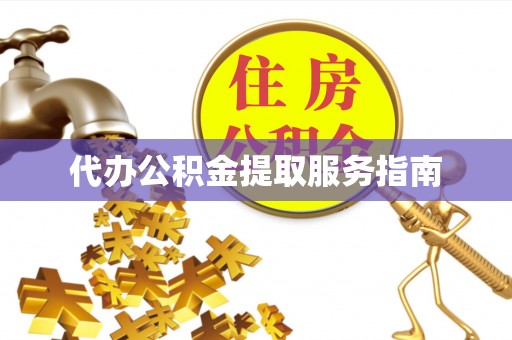 鸡泽代办公积金提取服务指南