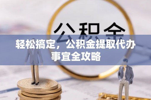 鸡泽轻松搞定，公积金提取代办事宜全攻略