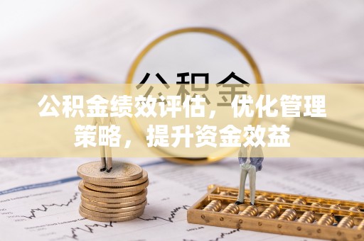 鸡泽公积金绩效评估，优化管理策略，提升资金效益