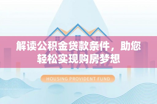 鸡泽解读公积金贷款条件，助您轻松实现购房梦想