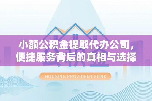鸡泽小额公积金提取代办公司，便捷服务背后的真相与选择