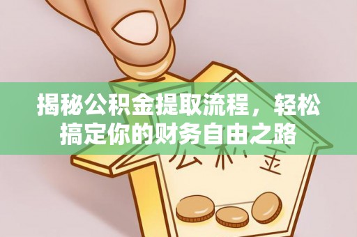 鸡泽揭秘公积金提取流程，轻松搞定你的财务自由之路