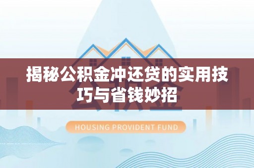 鸡泽揭秘公积金冲还贷的实用技巧与省钱妙招