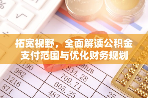 鸡泽拓宽视野，全面解读公积金支付范围与优化财务规划