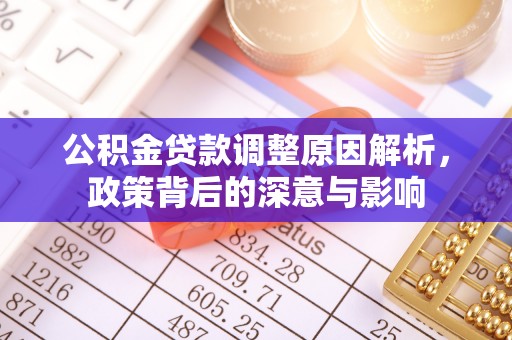 鸡泽公积金贷款调整原因解析，政策背后的深意与影响