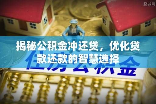 鸡泽揭秘公积金冲还贷，优化贷款还款的智慧选择