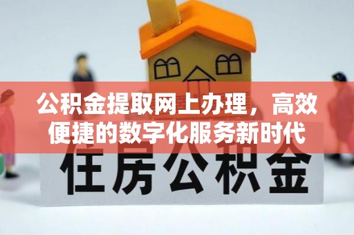 鸡泽公积金提取网上办理，高效便捷的数字化服务新时代