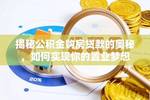 鸡泽揭秘公积金购房贷款的奥秘，如何实现你的置业梦想