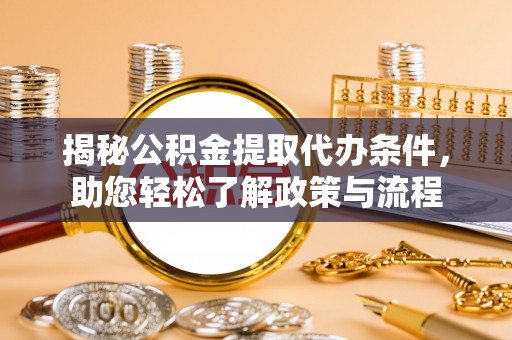 鸡泽揭秘公积金提取代办条件，助您轻松了解政策与流程
