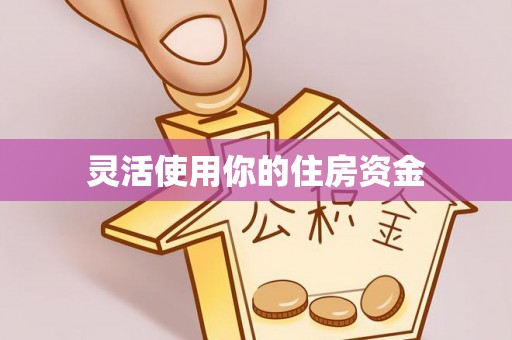 鸡泽灵活使用你的住房资金
