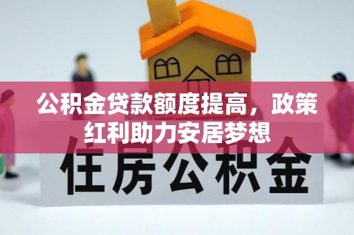 鸡泽公积金贷款额度提高，政策红利助力安居梦想