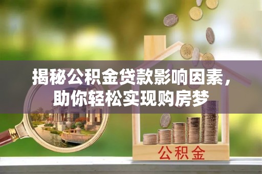 鸡泽揭秘公积金贷款影响因素，助你轻松实现购房梦