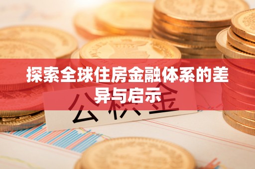 鸡泽探索全球住房金融体系的差异与启示