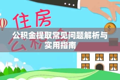 鸡泽公积金提取常见问题解析与实用指南