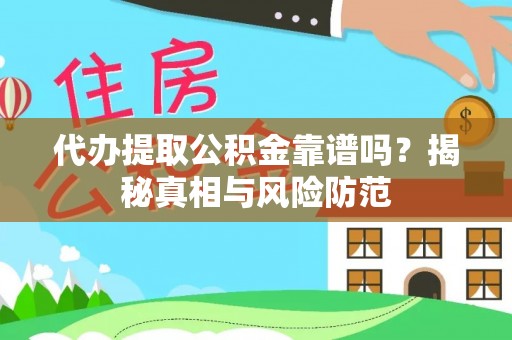鸡泽代办提取公积金靠谱吗？揭秘真相与风险防范