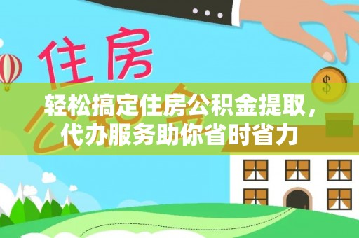 鸡泽轻松搞定住房公积金提取，代办服务助你省时省力