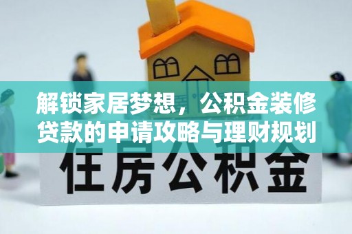 鸡泽解锁家居梦想，公积金装修贷款的申请攻略与理财规划