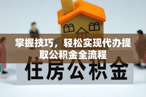 鸡泽掌握技巧，轻松实现代办提取公积金全流程
