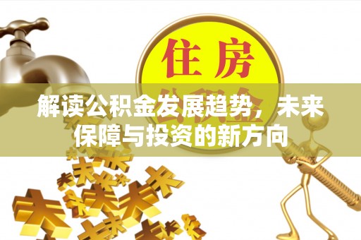 鸡泽解读公积金发展趋势，未来保障与投资的新方向