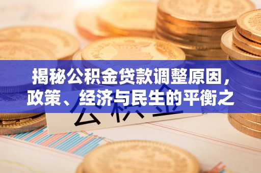 鸡泽揭秘公积金贷款调整原因，政策、经济与民生的平衡之道