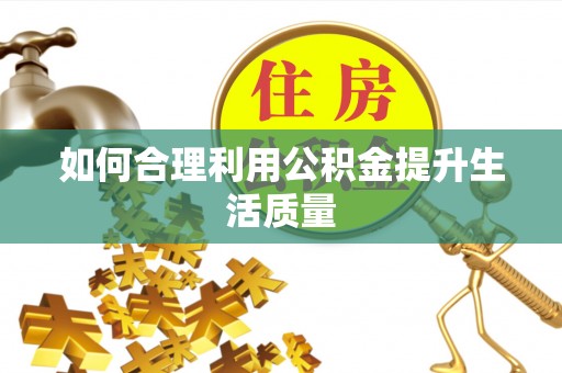 鸡泽如何合理利用公积金提升生活质量